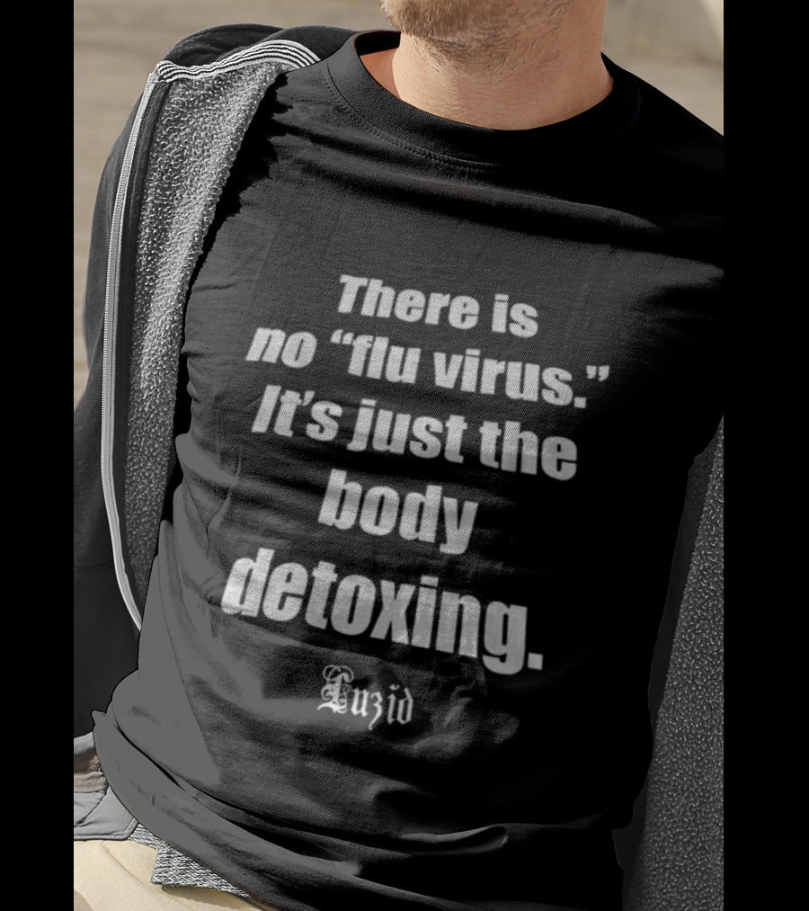 There Is No Flu Virus Just The Body Detoxing Anxid T-Shirt
