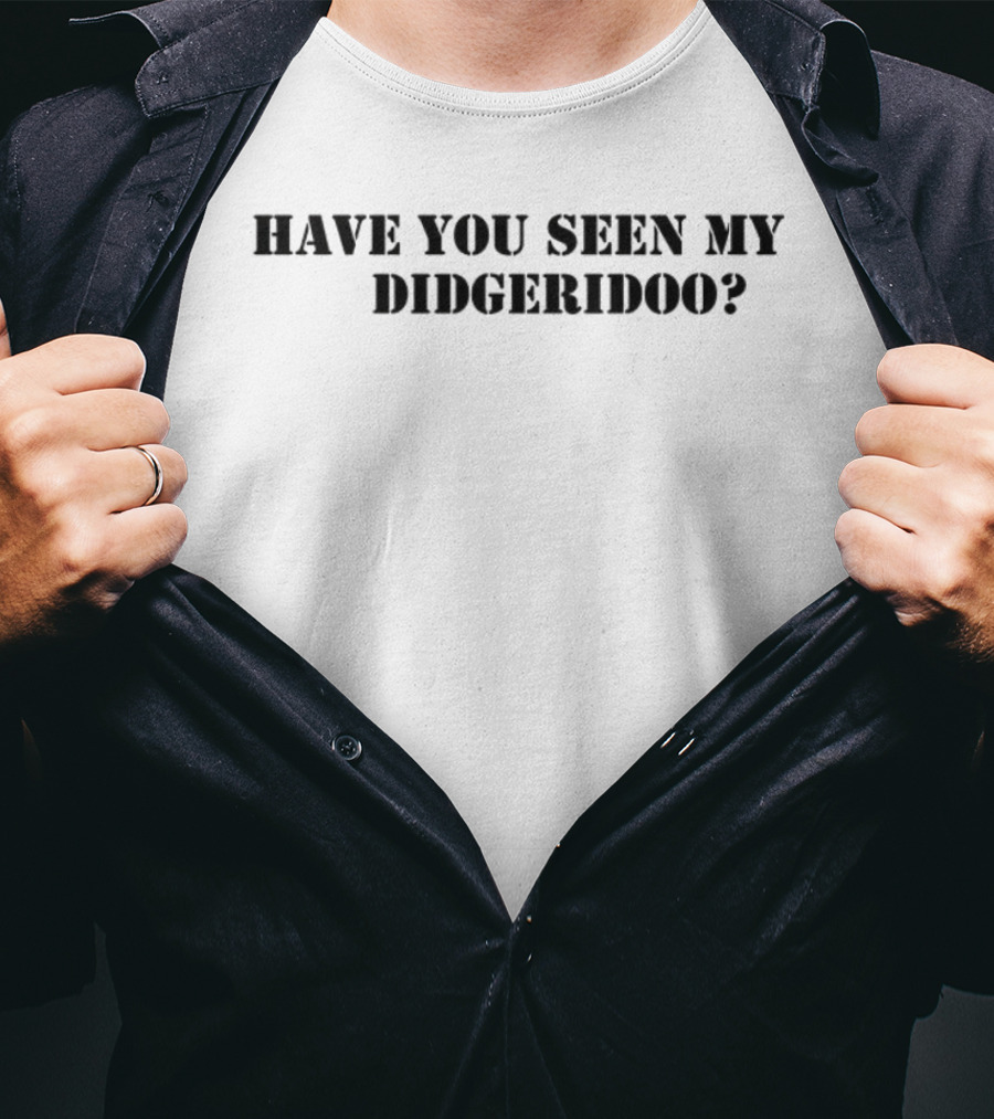 Have You Seen My Didgeridoo Text Statement T-Shirt