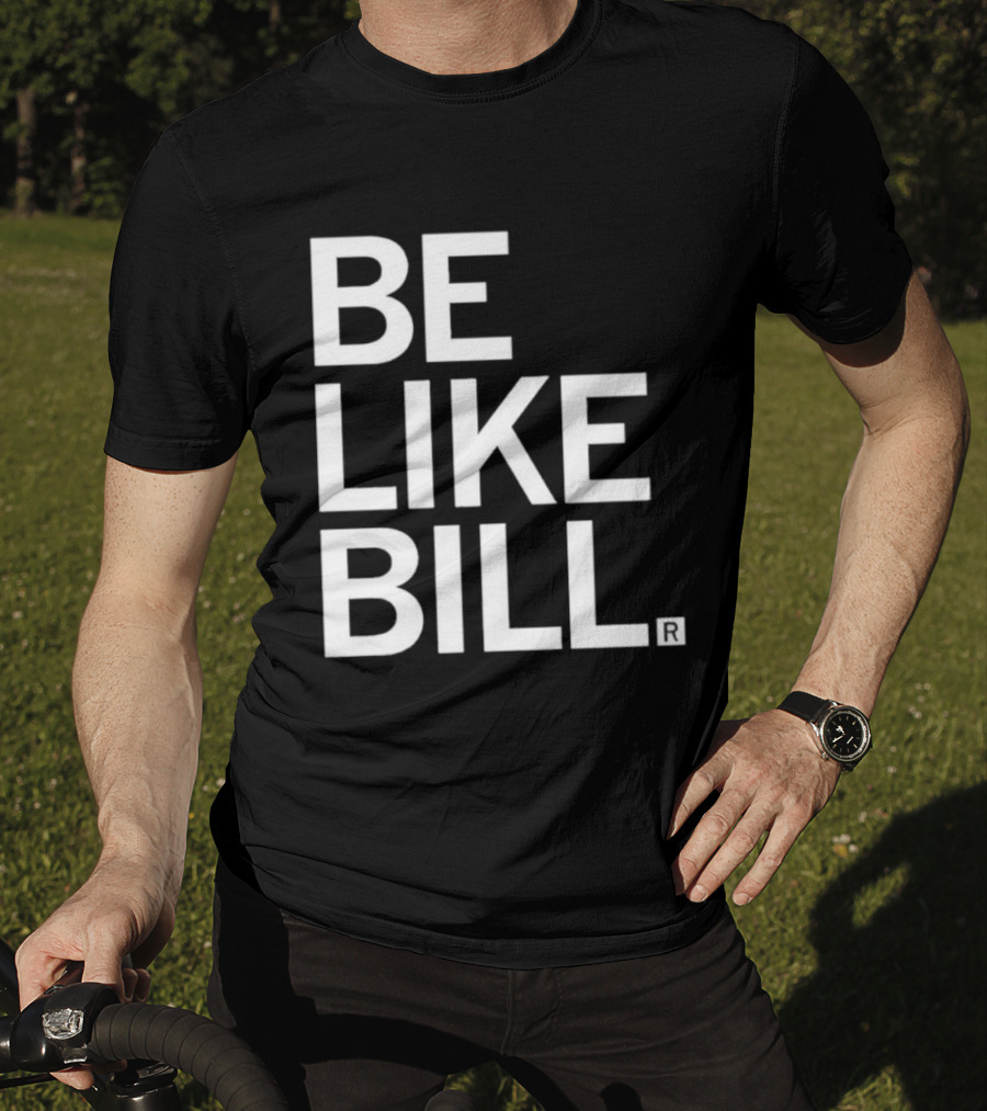 BE LIKE BILL T-Shirt