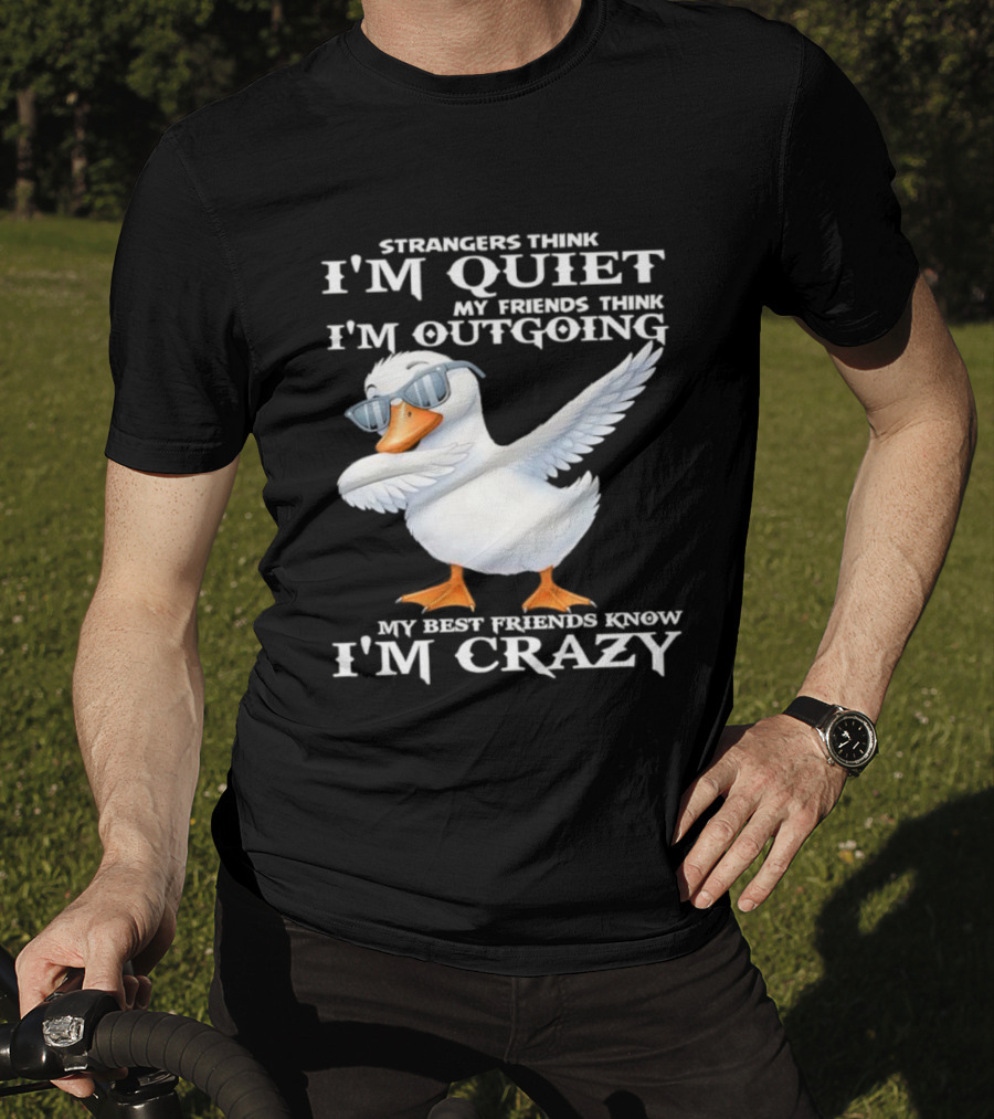 Strangers Think I'm Quiet My Friends Think I'm Outgoing My Best Friends Know I'm Crazy Duck Sunglasses T-Shirt