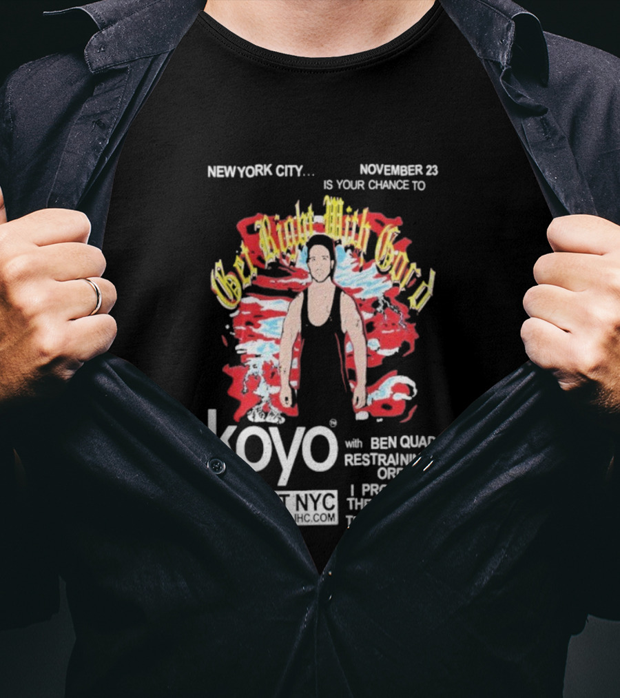 Get Right With Gord Koyo Racket NYC November 23 Restraining Order Ben Quad I Promised Ten Years Out T-Shirt