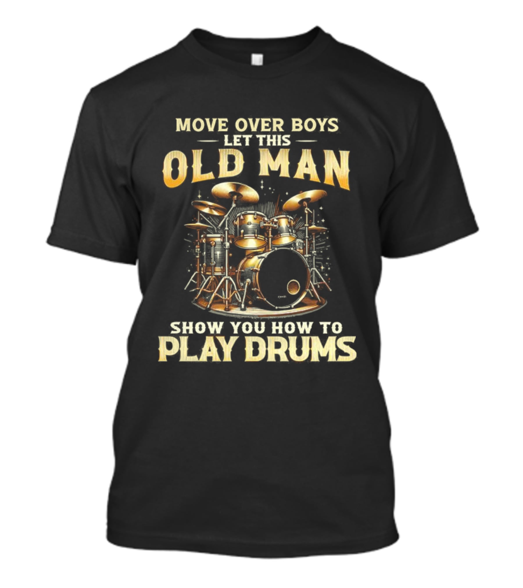 Move Over Boys Let This Old Man Show You How To Play Drums Drum Set Illustration T-Shirt