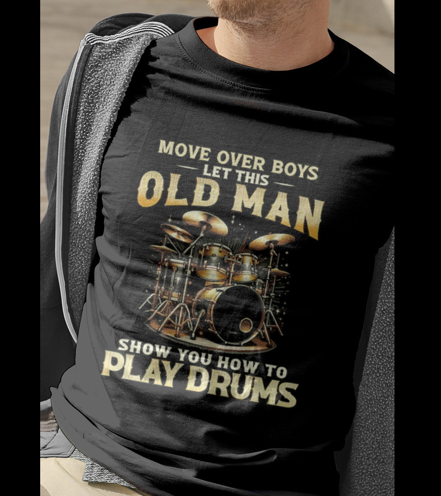 Move Over Boys Let This Old Man Show You How To Play Drums Drum Set Illustration T-Shirt