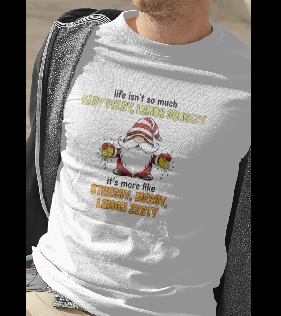 Gnome Life Stressy Messy Lemon Zesty Easy Peasy Lemon Squeezy T-Shirt