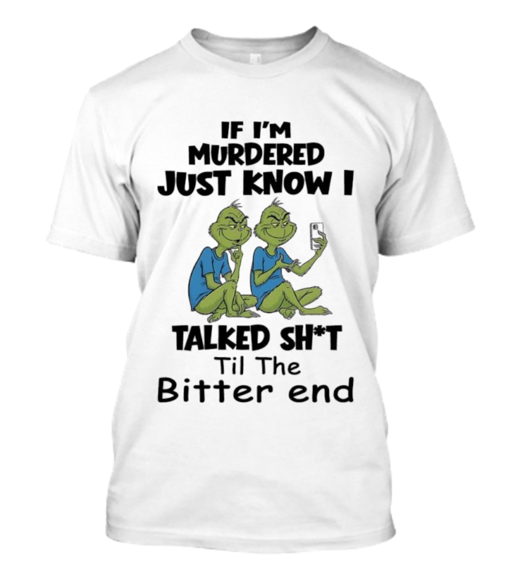 Grinches If I'm Murdered Just Know I Talked Sh*t Til The Bitter End T-Shirt