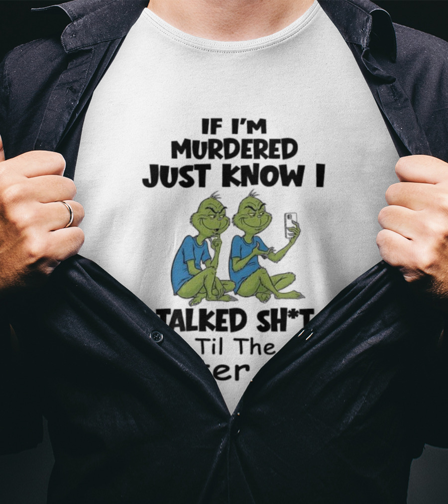 Grinches If I'm Murdered Just Know I Talked Sh*t Til The Bitter End T-Shirt