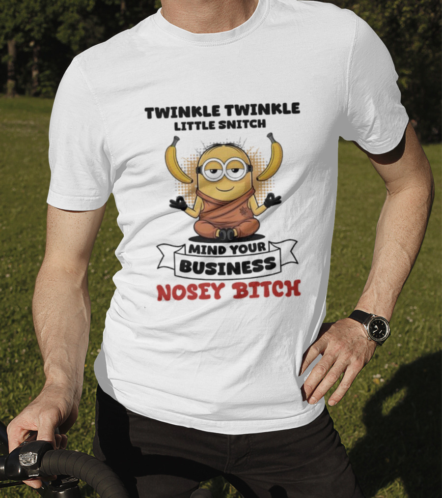 Twinkle Twinkle Little Snitch Minion Banana Mind Your Business Nosey Bitch T-Shirt