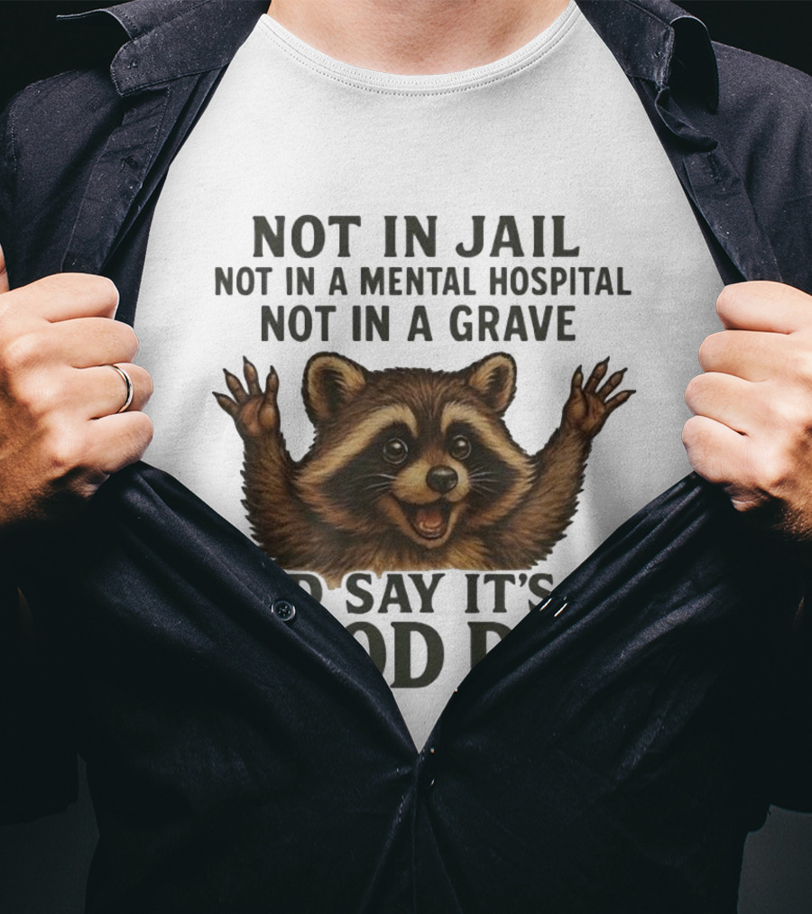 Raccoon Not In Jail Not In A Mental Hospital Not In A Grave I’d Say It’s A Good Day T-Shirt