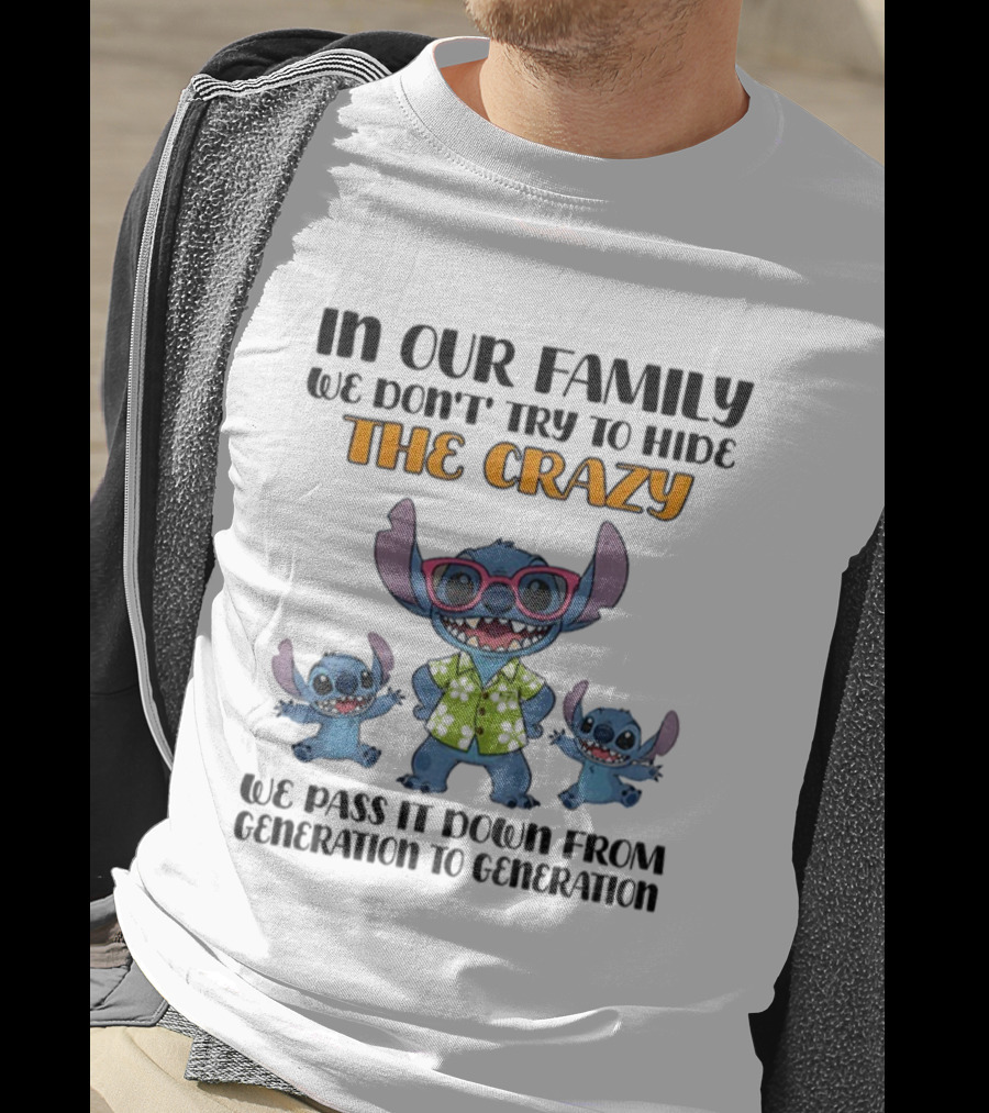 Stitch In Our Family We Don't Try To Hide The Crazy We Pass It Down From Generation To Generation T-Shirt