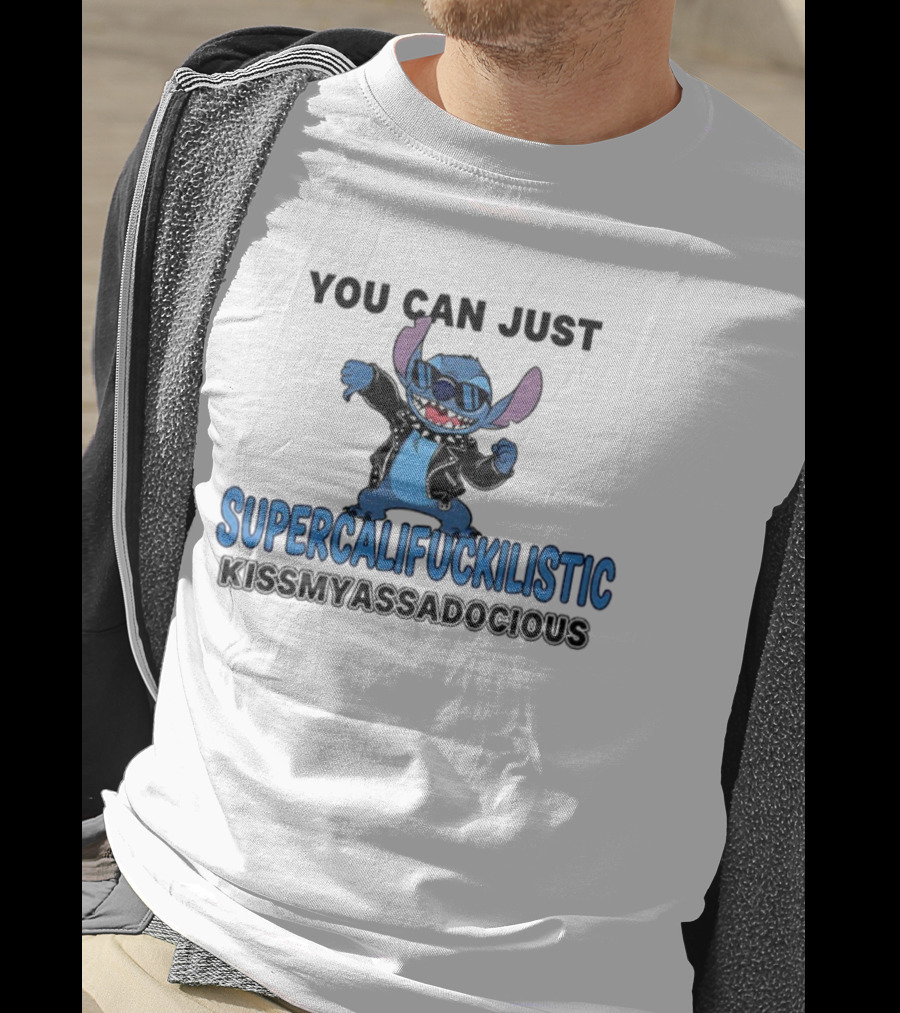 Stitch You Can Just Supercalifuckilistic Kissmyassadocious T-Shirt
