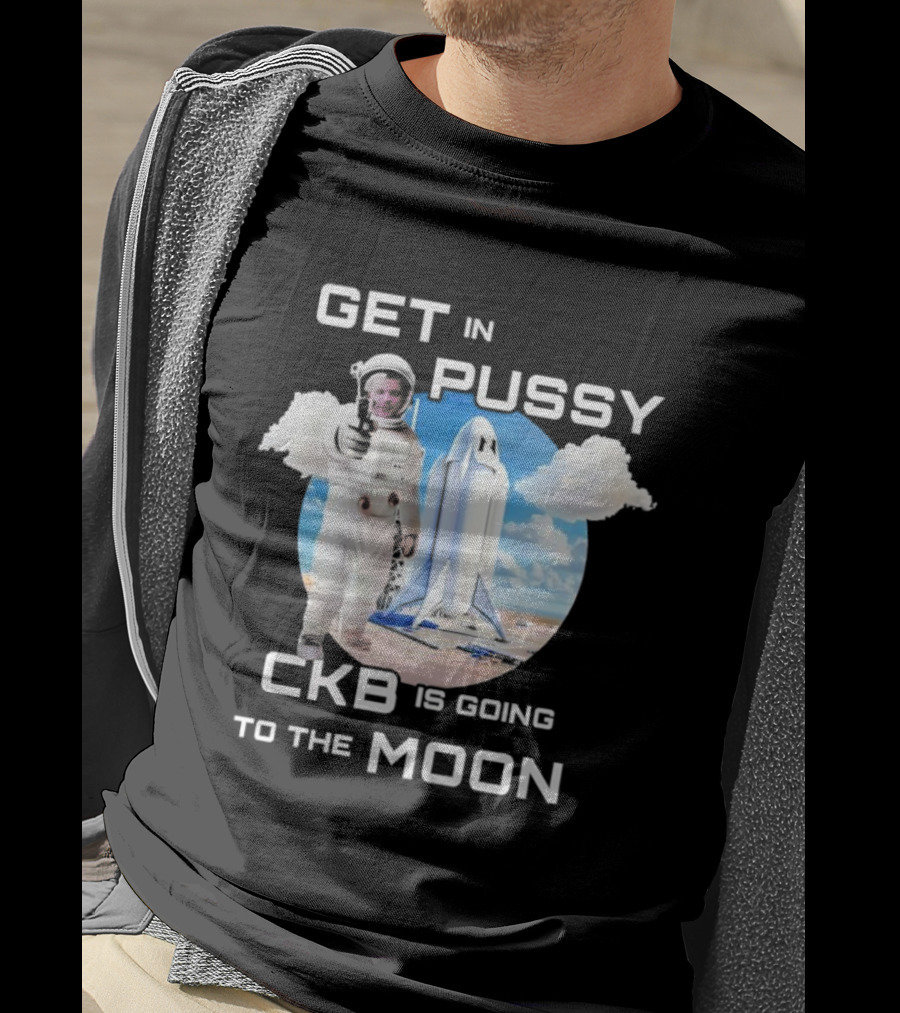 Get In Pussy CKB Is Going To The Moon Space Rocket Astronaut Adventure T-Shirt