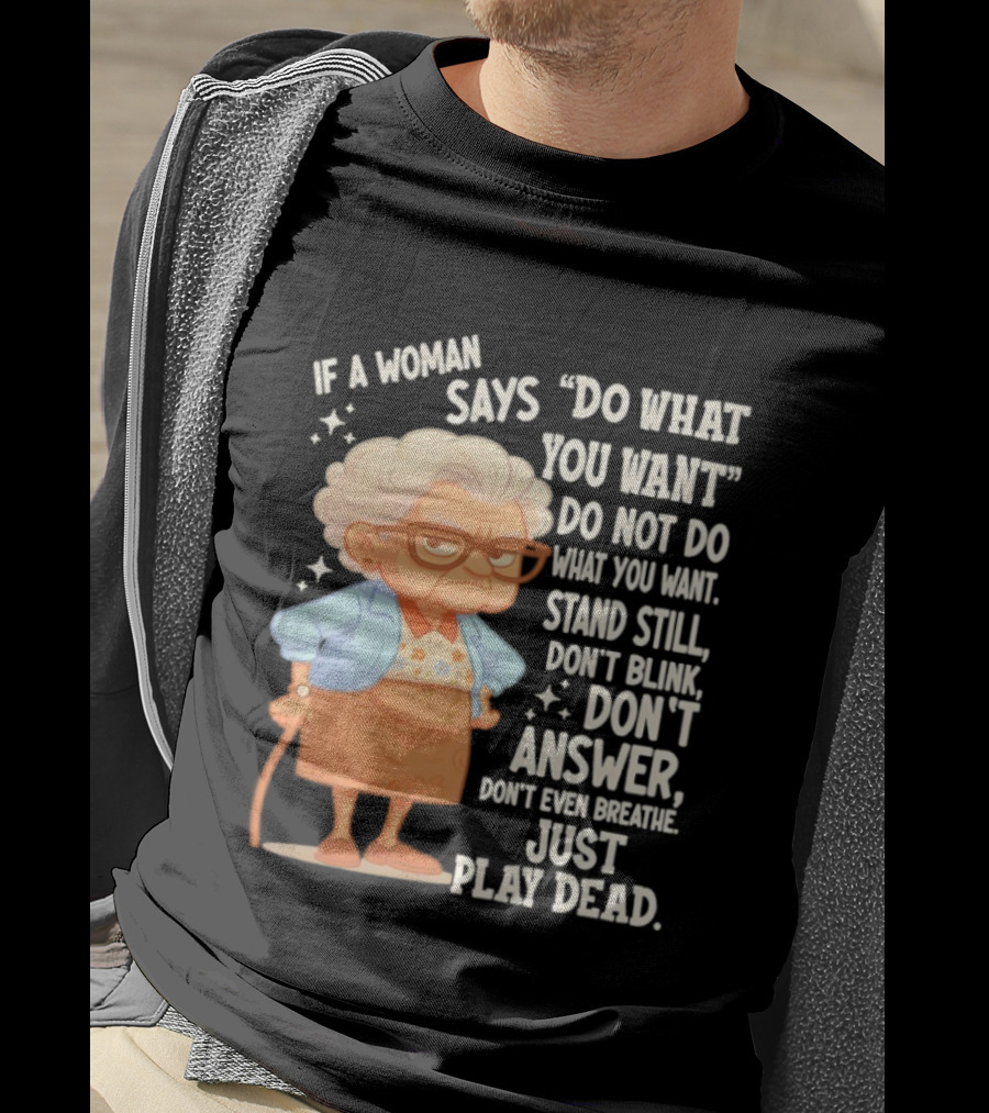 Grandma If A Woman Says Do What You Want Stand Still Don't Blink Don't Answer Just Play Dead T-Shirt