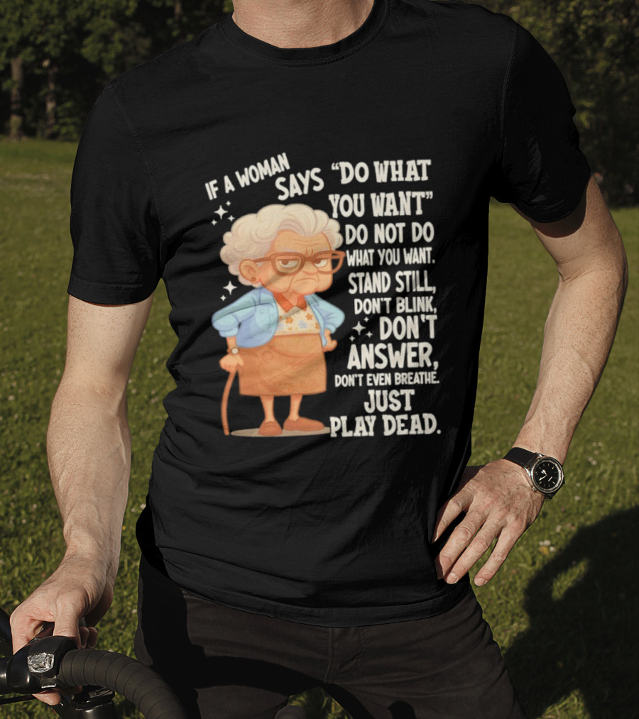 Grandma If A Woman Says Do What You Want Stand Still Don't Blink Don't Answer Just Play Dead T-Shirt