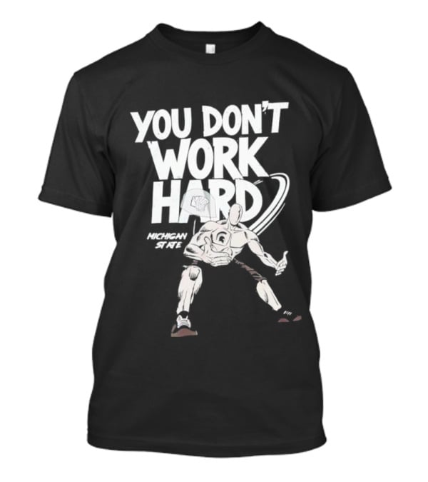 Michigan State University You Don’t Work Hard Retro Style Aggressive Football Slogan T-Shirt