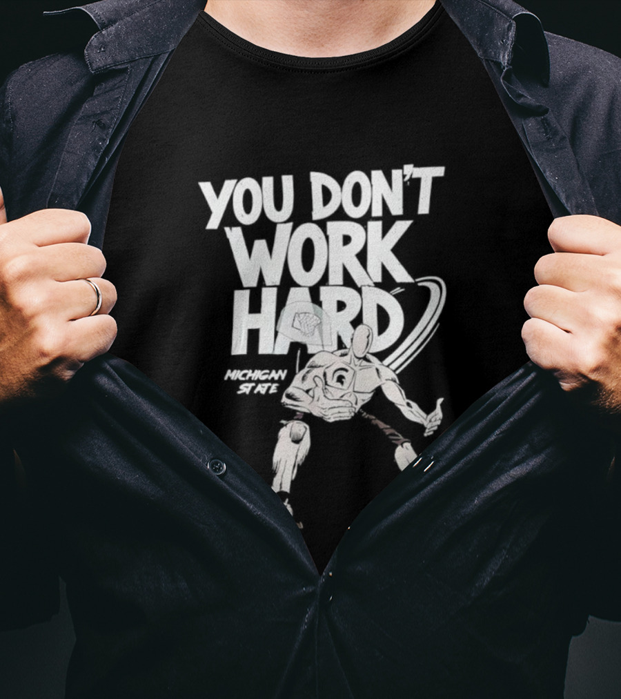 Michigan State University You Don’t Work Hard Retro Style Aggressive Football Slogan T-Shirt