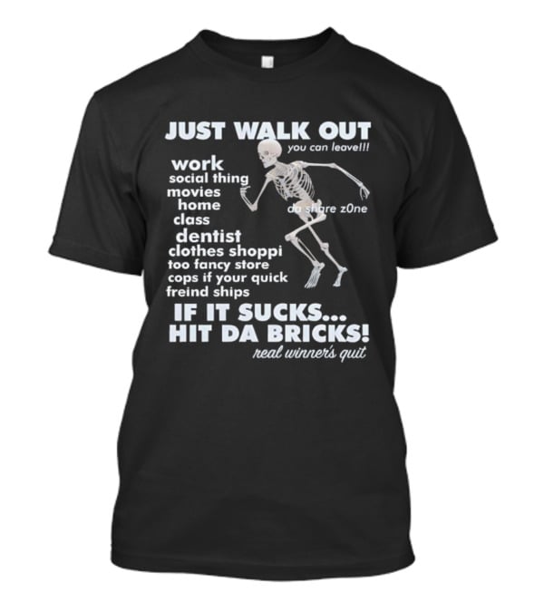 Just Walk Out You Can Leave Skeleton If It Sucks Hit Da Bricks Dangers Zone Choices T-Shirt