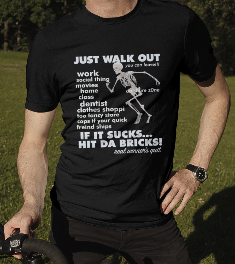 Just Walk Out You Can Leave Skeleton If It Sucks Hit Da Bricks Dangers Zone Choices T-Shirt