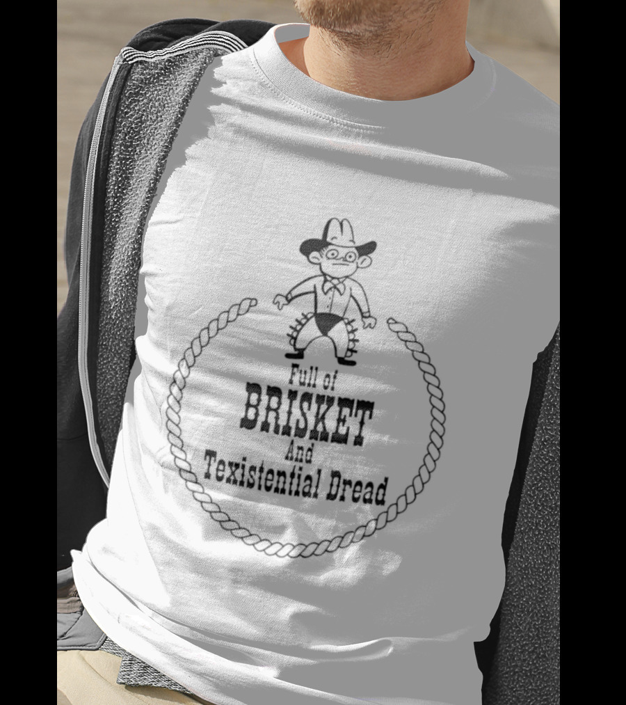 Full Of Brisket And Texistential Dread Cowboy Rope Graphic T-Shirt