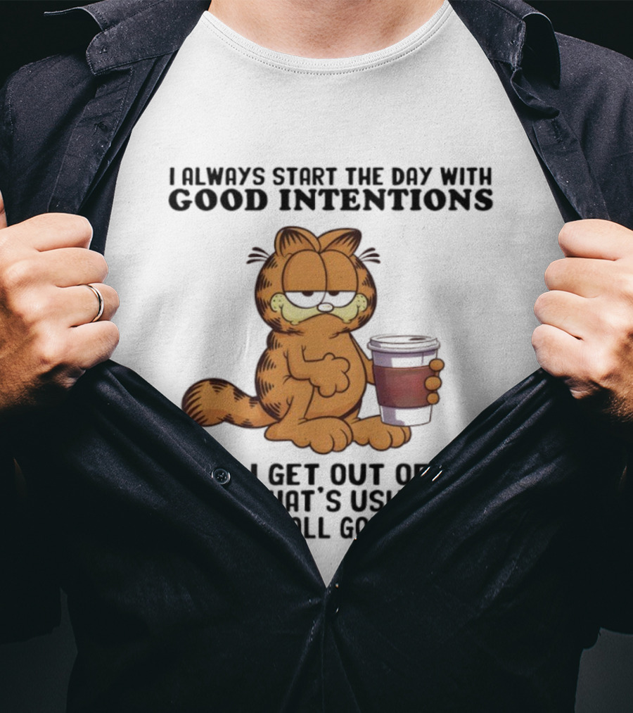 Garf I Always Start The Day With Good Intentions Then I Get Out Of Bed Where It All Goes Wrong T-Shirt
