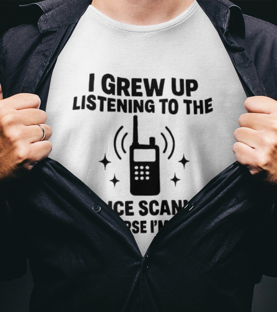 I Grew Up Listening To The Police Scanner Of Course I'm Nosey Fun Radio Joke T-Shirt