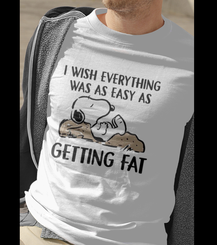 Snoopy I Wish Everything Was As Easy As Getting Fat T-Shirt