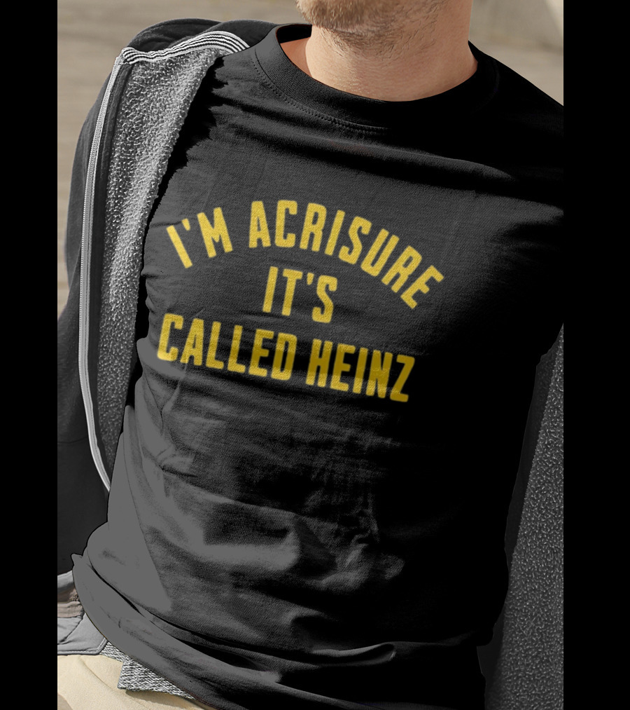 I'm Acrisure It's Called Heinz Stadium Fan Edition T-Shirt