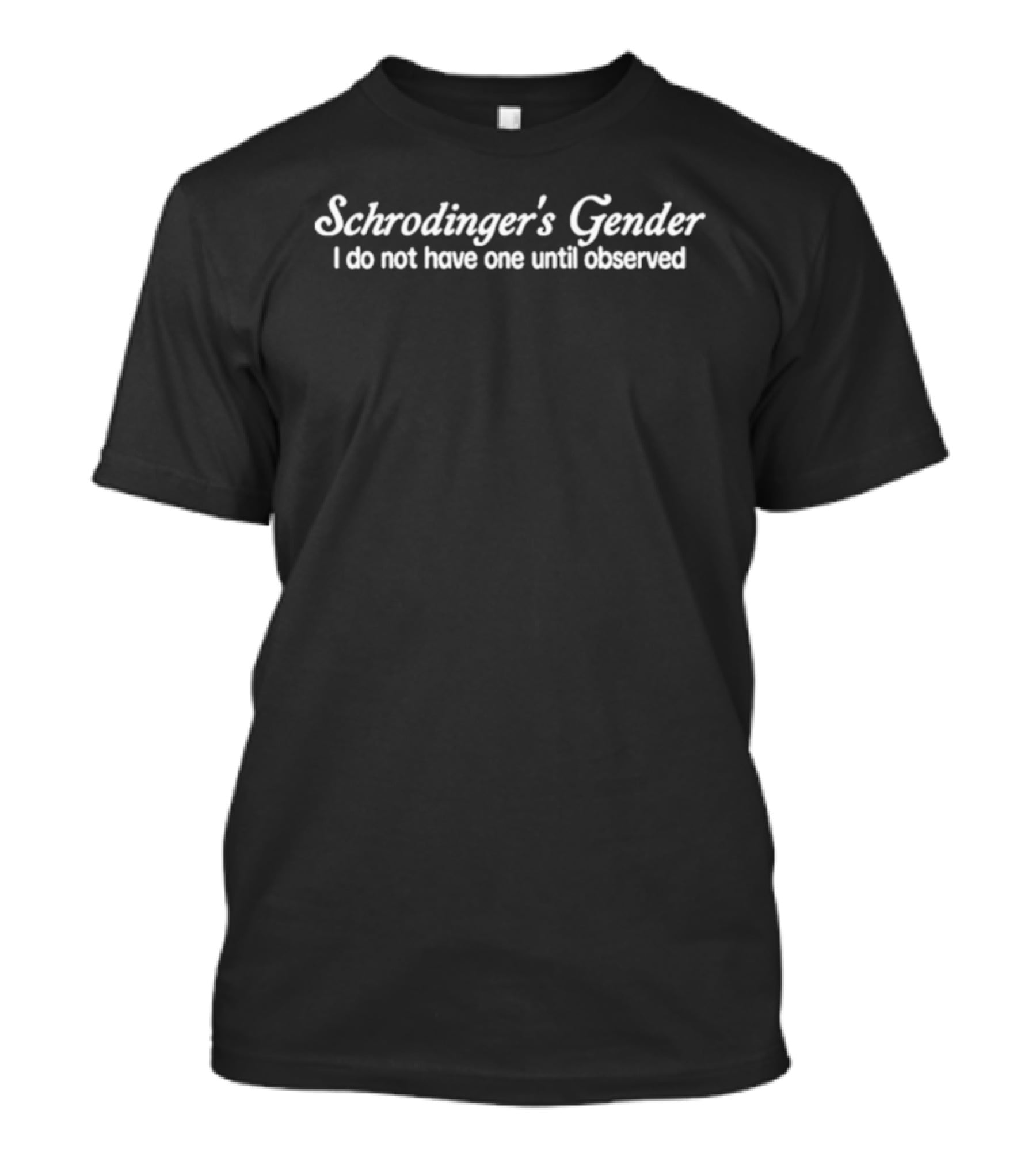 Schrodinger’s Gender I Do Not Have One Until Observed Quantum Theory Joke T-Shirt