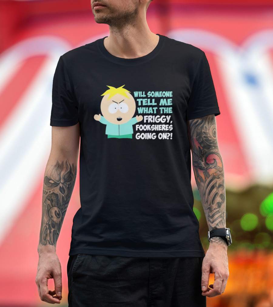 South Park Butters Will Someone Tell Me What The Friggy Fooksheres Going On T-Shirt