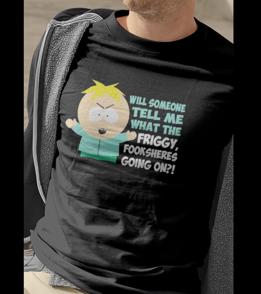 South Park Butters Will Someone Tell Me What The Friggy Fooksheres Going On T-Shirt