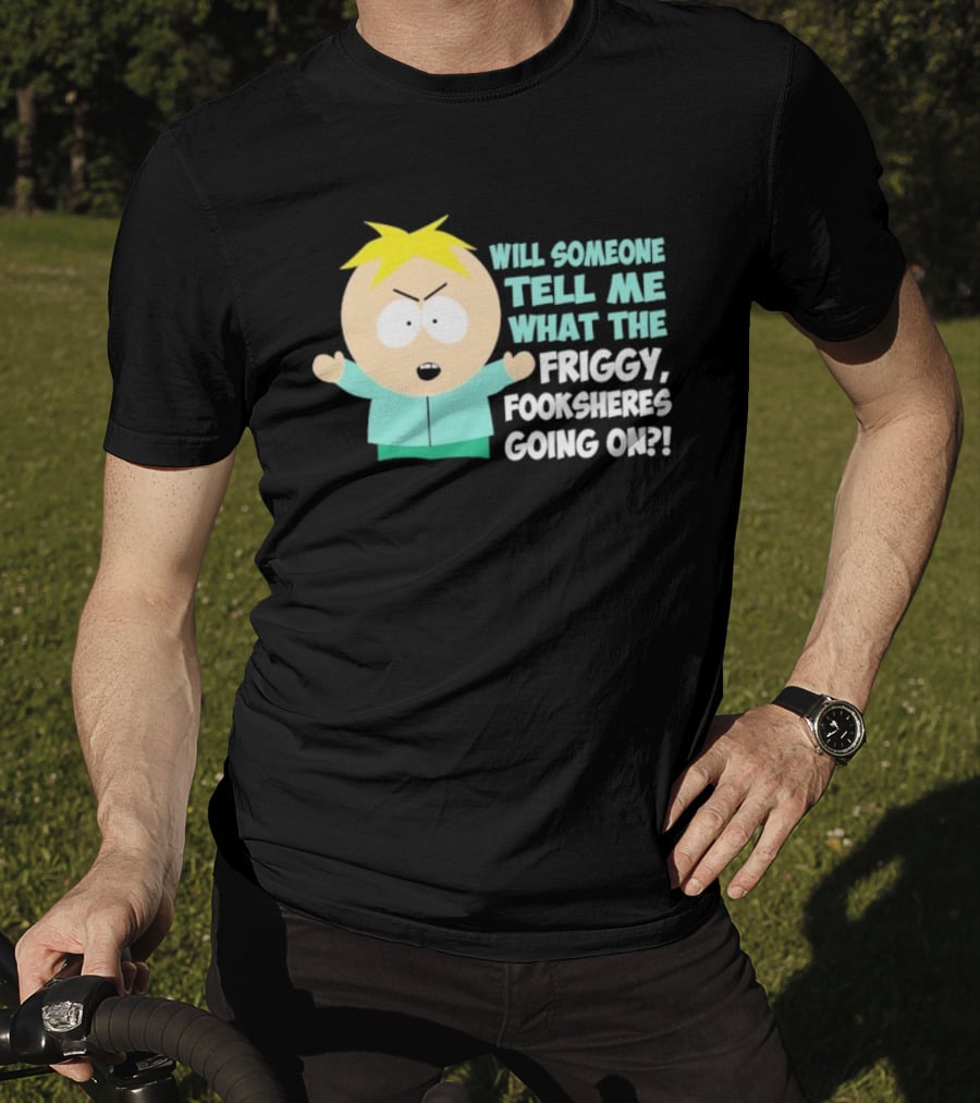 South Park Butters Will Someone Tell Me What The Friggy Fooksheres Going On T-Shirt