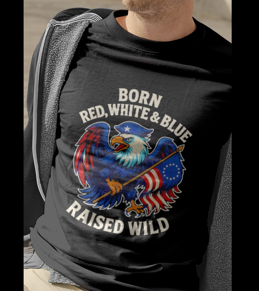 Born Red White And Blue Raised Wild American Eagle Flag T-Shirt