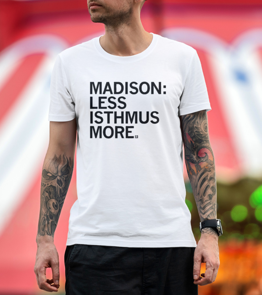 Madison Less Isthmus More T-Shirt