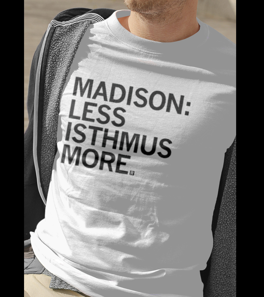 Madison Less Isthmus More T-Shirt