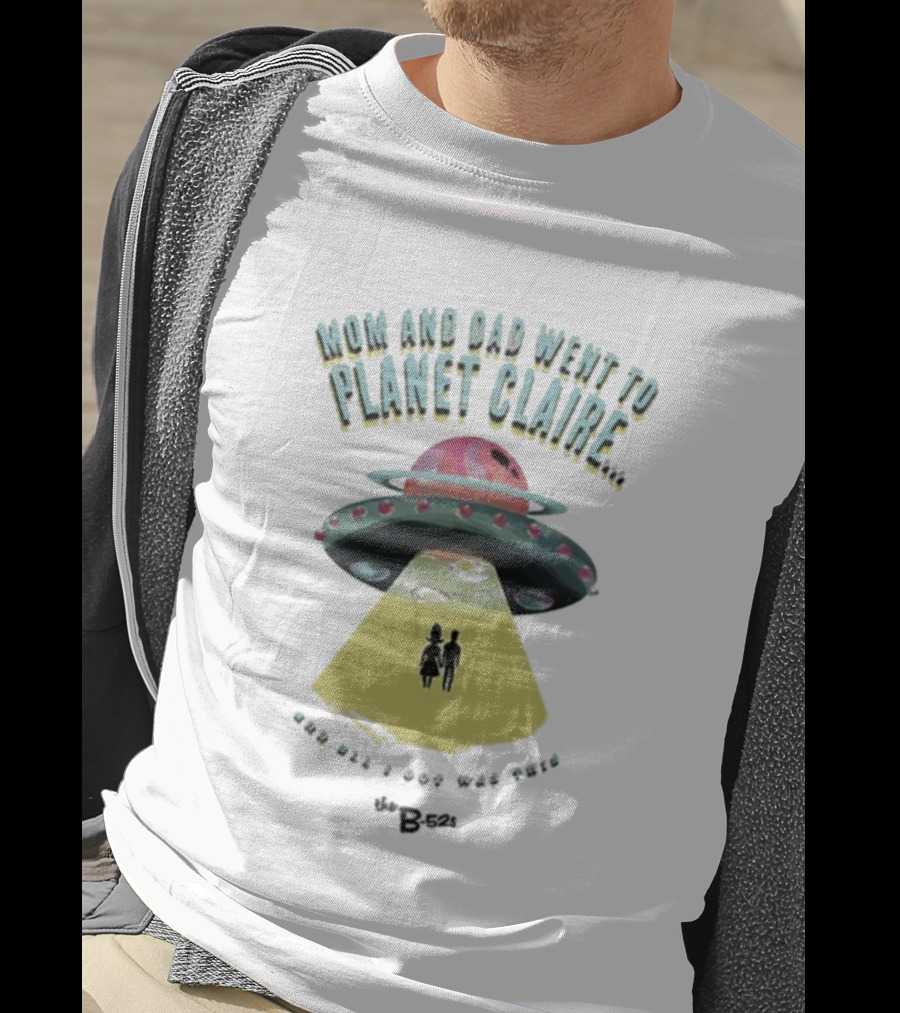 Mom And Dad Went To Planet Claire And All I Got Was This The B-52s T-Shirt