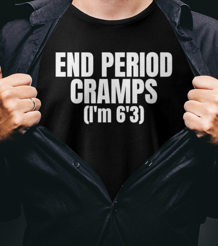 END PERIOD CRAMPS I'M 6'3 MEME T-Shirt