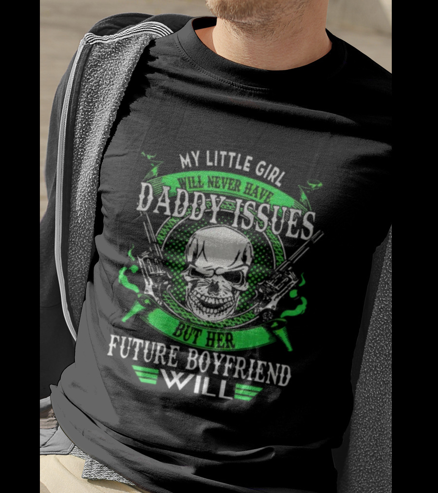 My Little Girl Daddy Issues Skull Gun Future Boyfriend Will T-Shirt
