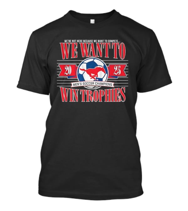 2023 SMU Mustangs Soccer Champions We Want To Win Trophies T-Shirt
