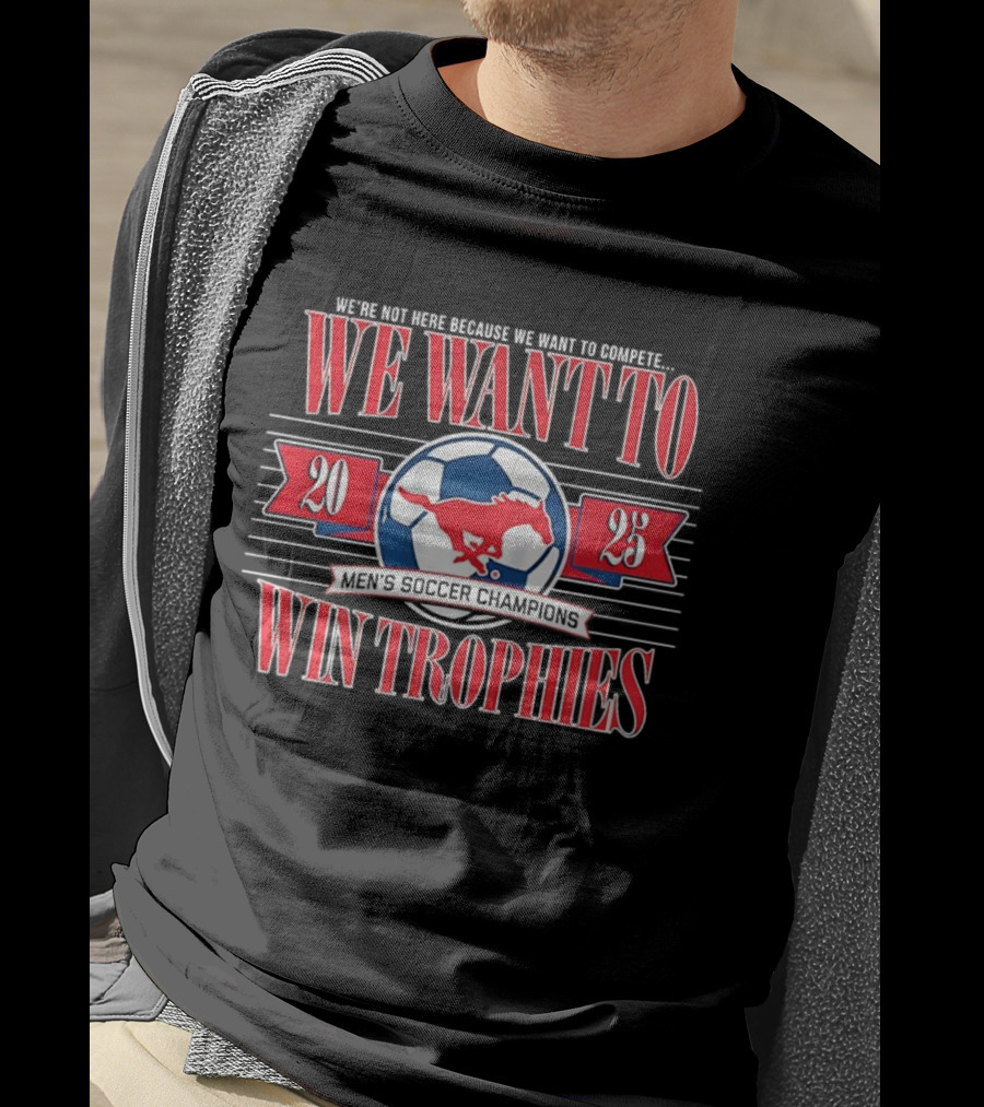 2023 SMU Mustangs Soccer Champions We Want To Win Trophies T-Shirt