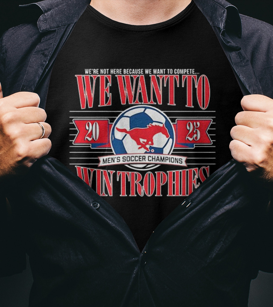 2023 SMU Mustangs Soccer Champions We Want To Win Trophies T-Shirt