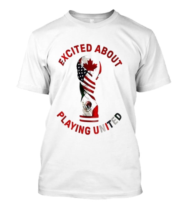 Excited About Playing United Canada Mexico Flags Trophy T-Shirt
