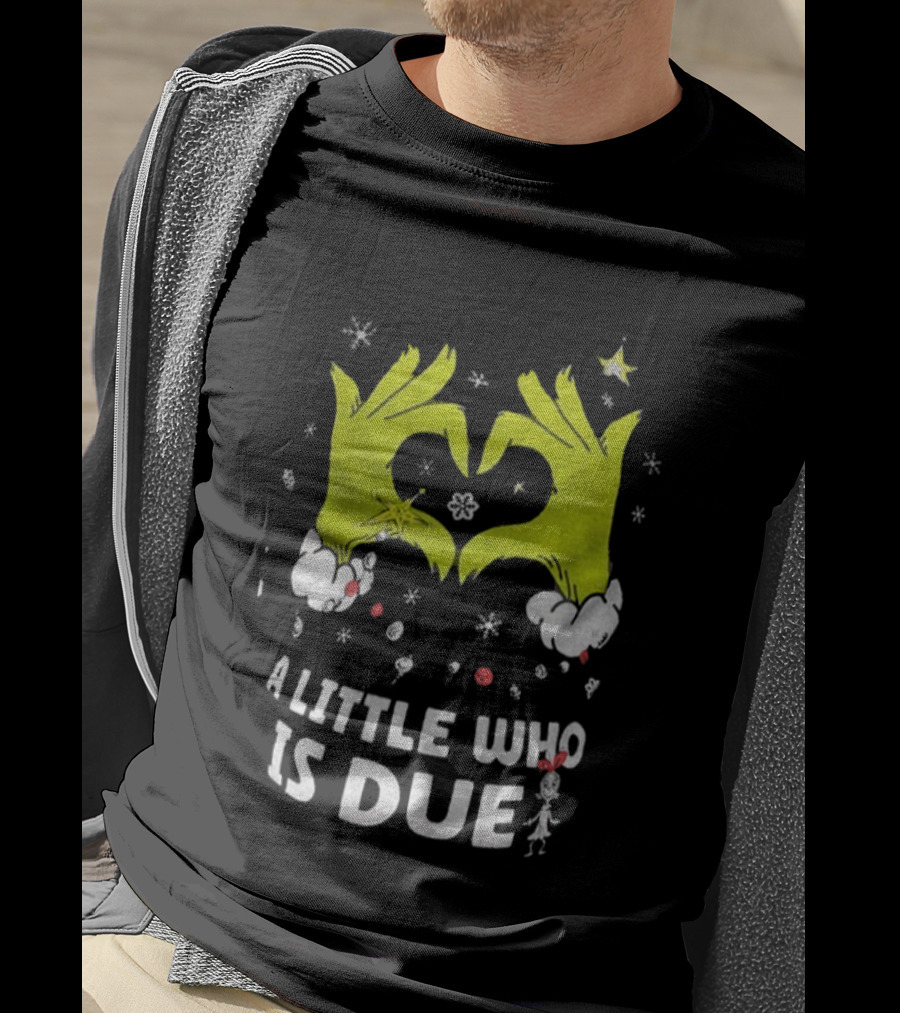A Little Who Is Due Grinch Love Hands Merry Christmas T-Shirt