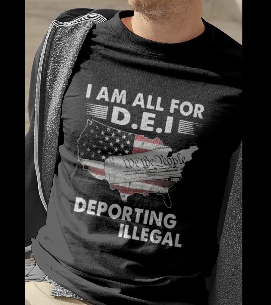 I Am All For DEI Deporting Every Illegal We The People American Flag Political Statement T-Shirt