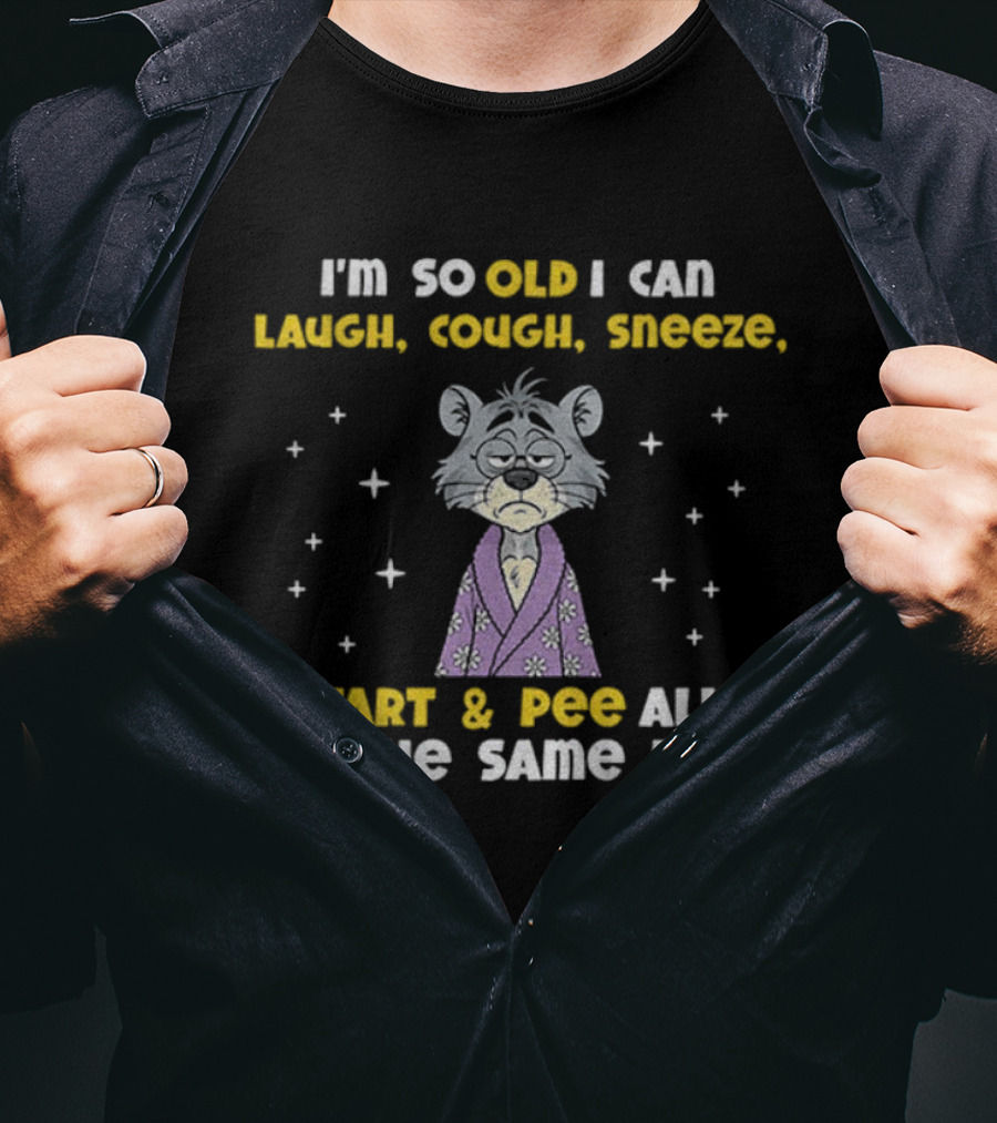 Sad Cat I'm So Old I Can Laugh Cough Sneeze Fart And Pee All At The Same Time T-Shirt