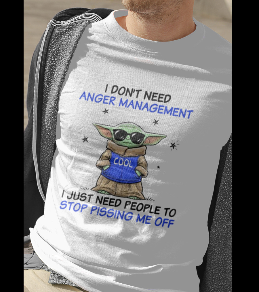 I Don’t Need Anger Management Baby Yoda Cool Stop Pissing Me Off T-Shirt