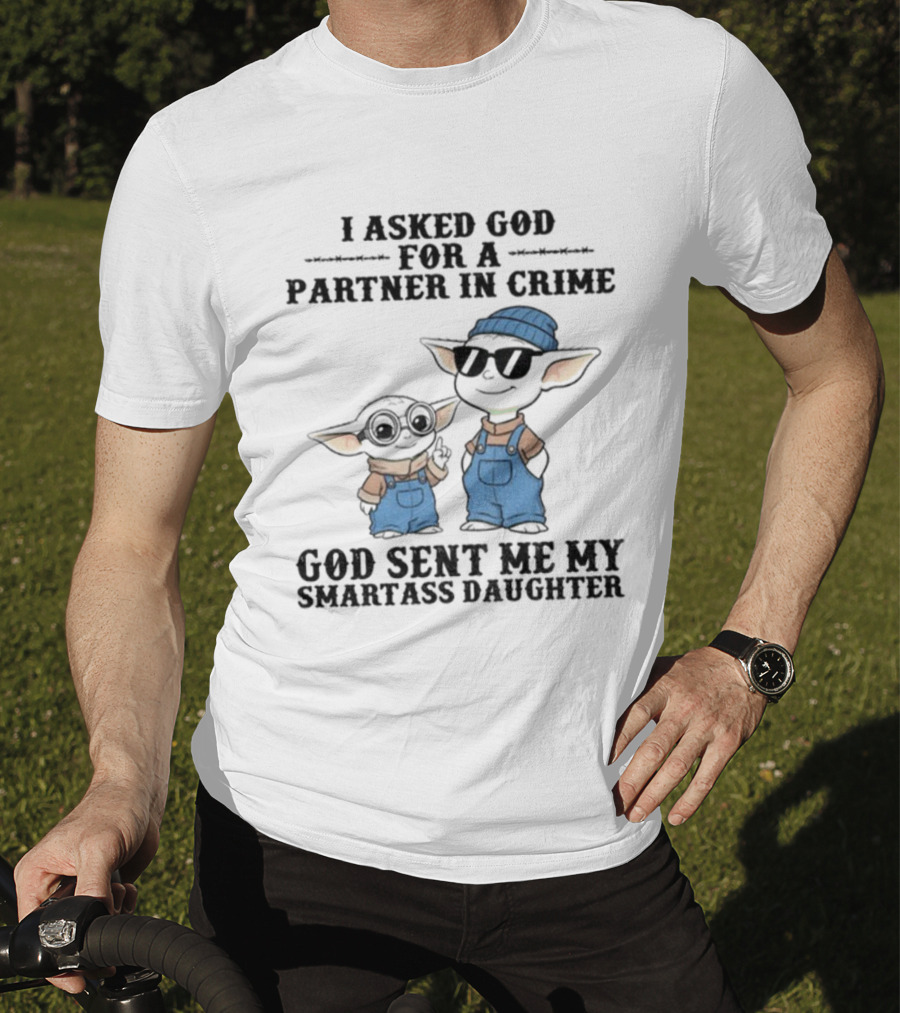 Baby Yoda I Asked God For A Partner In Crime God Sent Me My Smartass Daughter T-Shirt
