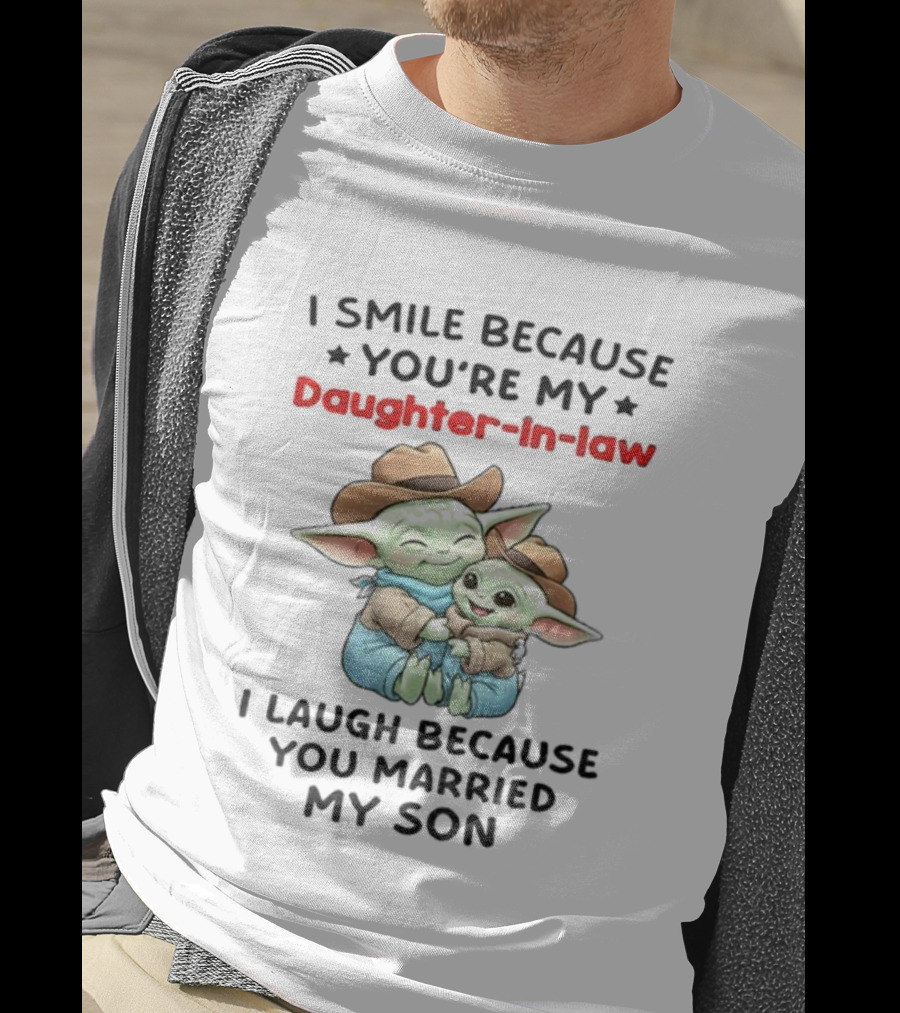Baby Yoda I Smile Because You're My Daughter-in-Law I Laugh Because You Married My Son T-Shirt
