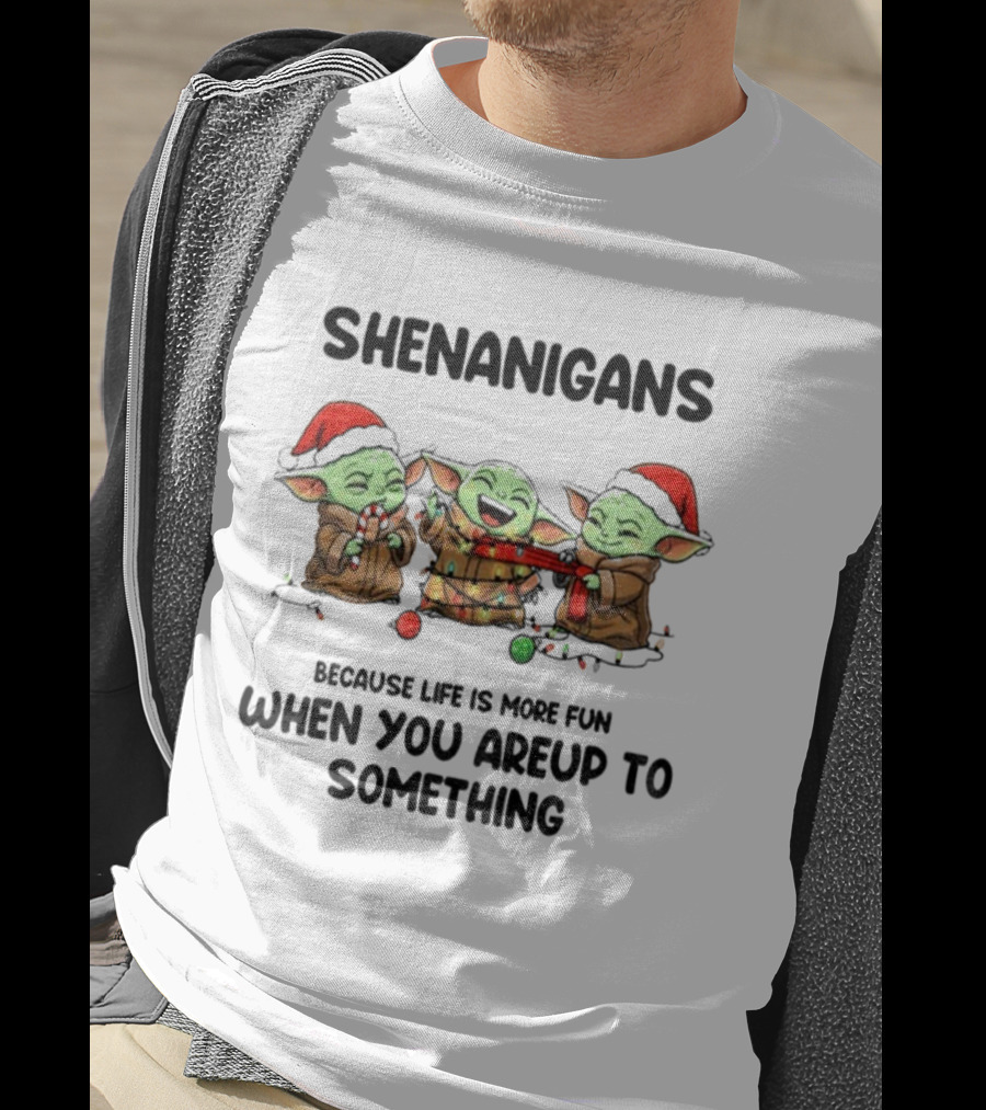 SHENANIGANS Baby Yoda Christmas Because Life Is More Fun When You’re Up To Something T-Shirt