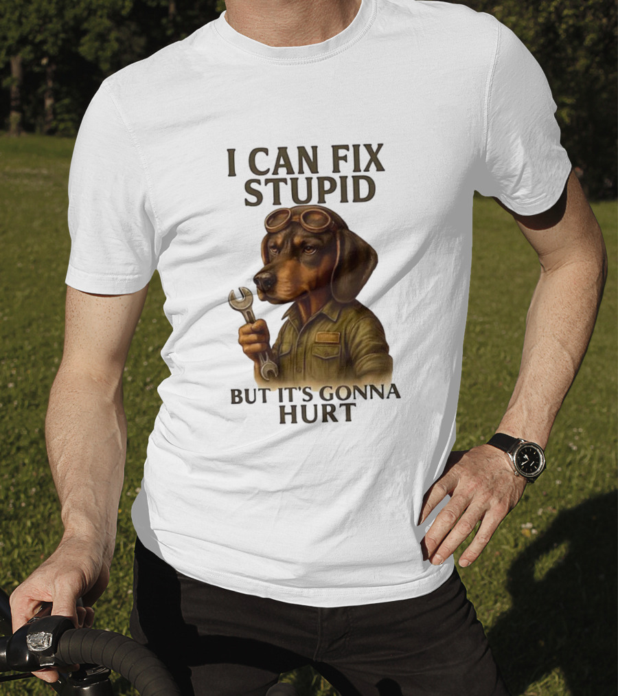 I Can Fix Stupid Dachshund Mechanic Humor It's Gonna Hurt T-Shirt