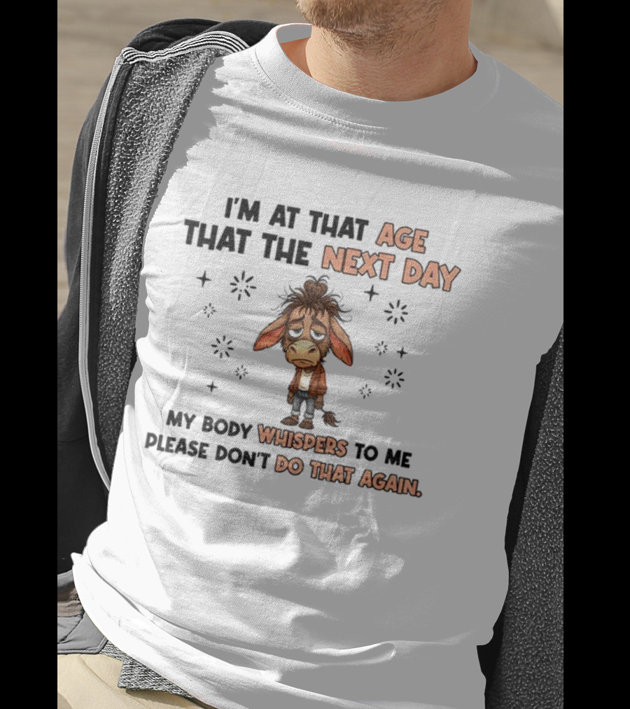 Funny Donkey I’m At That Age Where The Next Day My Body Whispers To Me Please Don’t Do That Again T-Shirt