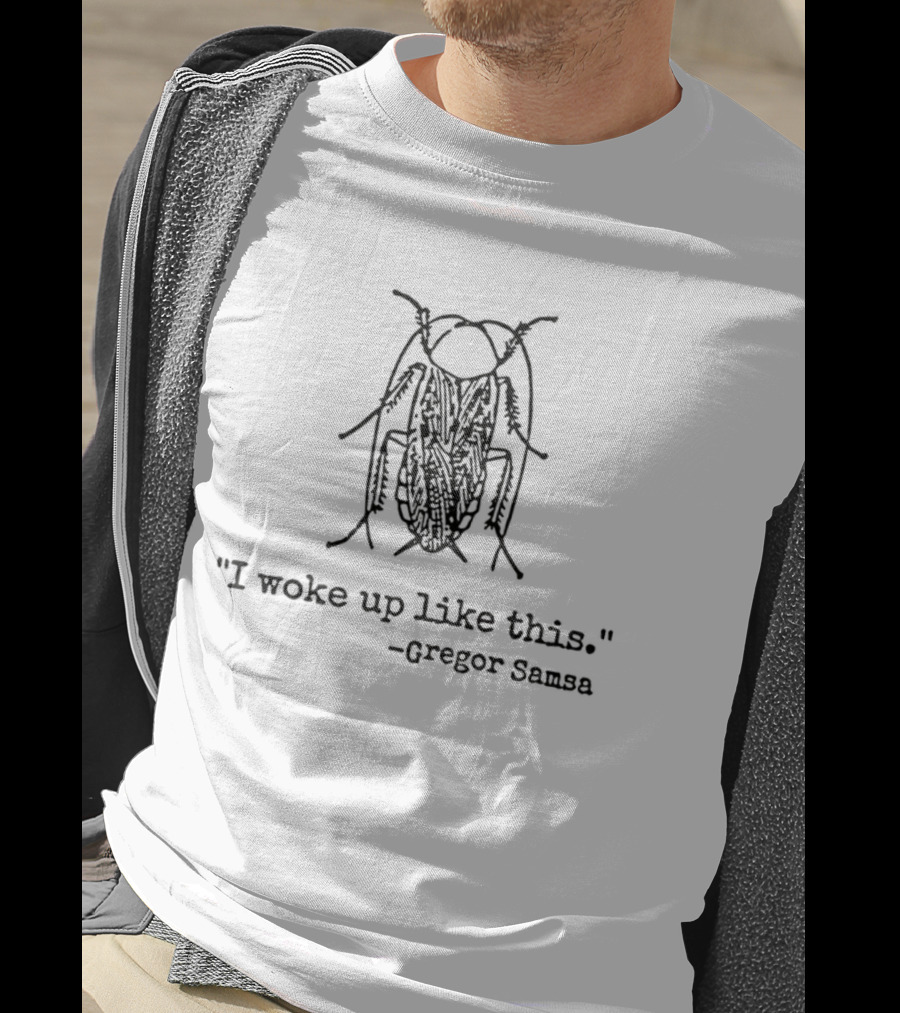 Gregor Samsa I Woke Up Like This Cockroach Kafka Humor T-Shirt